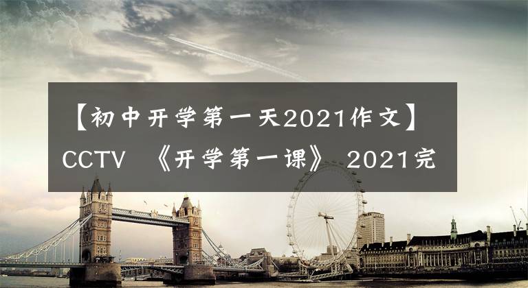 【初中开学第一天2021作文】CCTV  《开学第一课》 2021完整版新12宇航员将在太空讲授开学第一课！开学第一课读后感观后感作文摘要