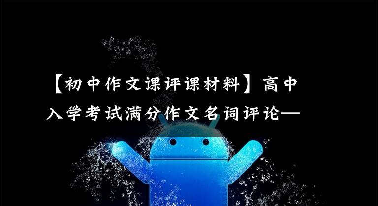 【初中作文课评课材料】高中入学考试满分作文名词评论——我是风景