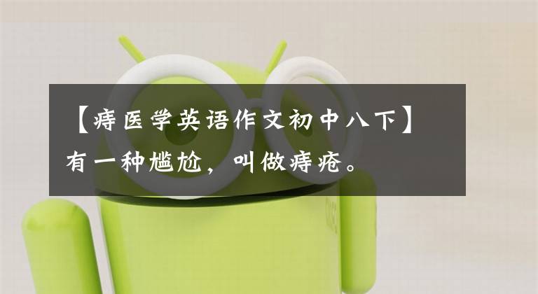 【痔医学英语作文初中八下】有一种尴尬，叫做痔疮。