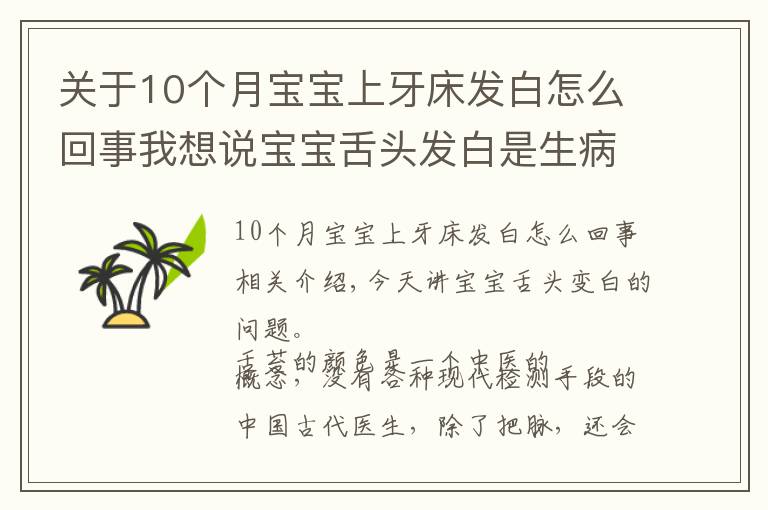 关于10个月宝宝上牙床发白怎么回事我想说宝宝舌头发白是生病了吗？如果宝宝舌头发白，一定要警惕这种病