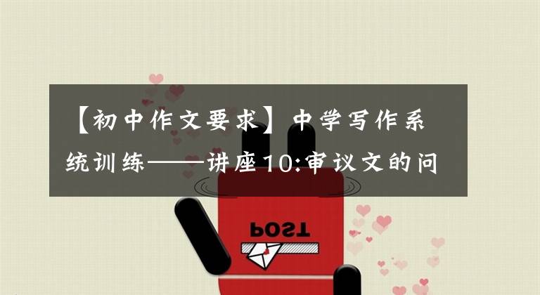 【初中作文要求】中学写作系统训练——讲座10:审议文的问题说明的提示和要求