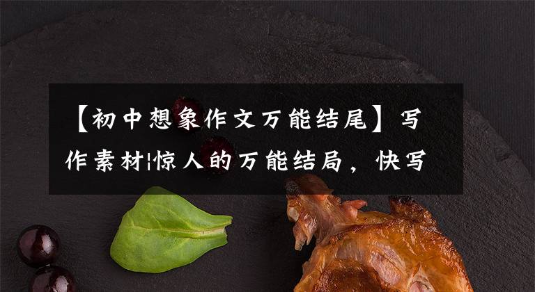 【初中想象作文万能结尾】写作素材|惊人的万能结局，快写作文吧
