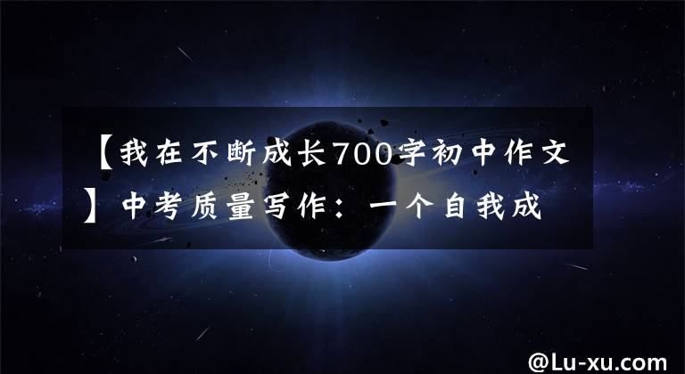 【我在不断成长700字初中作文】中考质量写作：一个自我成长的班级