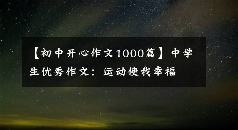 【初中开心作文1000篇】中学生优秀作文：运动使我幸福