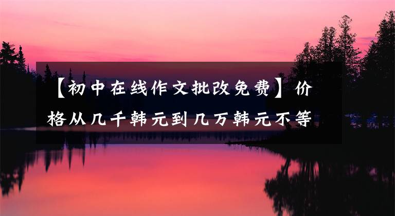 【初中在线作文批改免费】价格从几千韩元到几万韩元不等，代替大发“龙”——揭露地下“论文工厂”
