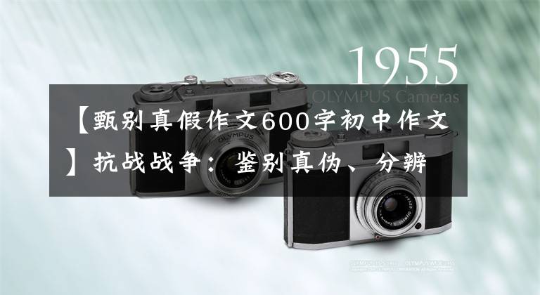 【甄别真假作文600字初中作文】抗战战争：鉴别真伪、分辨善恶、筛选人心的人性之战！