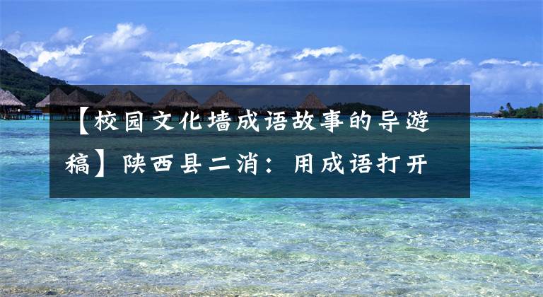 【校园文化墙成语故事的导游稿】陕西县二消：用成语打开校园文化建设的智慧之门。