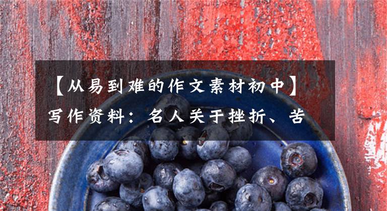 【从易到难的作文素材初中】写作资料：名人关于挫折、苦难的名言、案例汇编！
