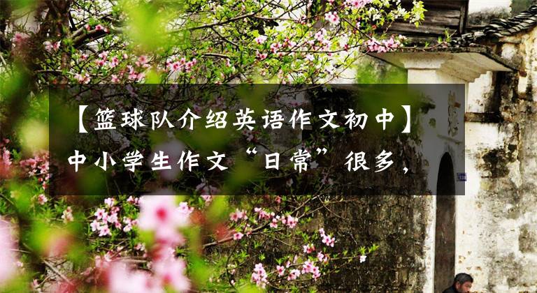 【篮球队介绍英语作文初中】中小学生作文“日常”很多，是源于老师“假装”吗？