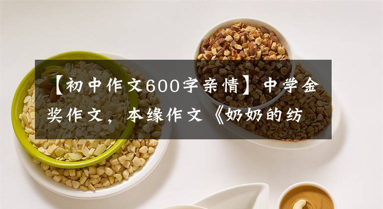 【初中作文600字亲情】中学金奖作文，本缘作文《奶奶的纺线声》
