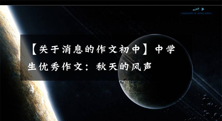 【关于消息的作文初中】中学生优秀作文：秋天的风声