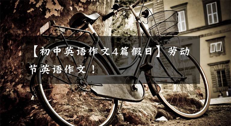 【初中英语作文4篇假日】劳动节英语作文！