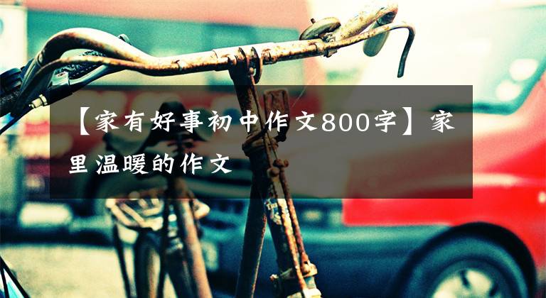【家有好事初中作文800字】家里温暖的作文
