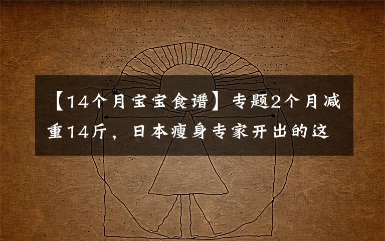 【14个月宝宝食谱】专题2个月减重14斤，日本瘦身专家开出的这份减肥食谱，有效还不反弹