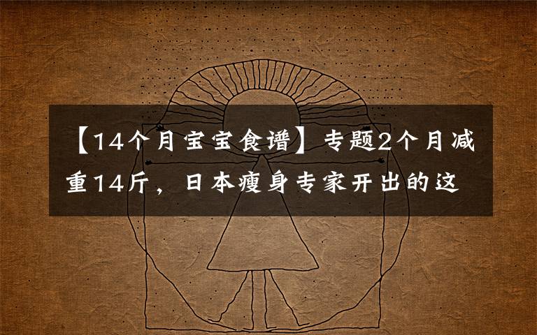 【14个月宝宝食谱】专题2个月减重14斤，日本瘦身专家开出的这份减肥食谱，有效还不反弹