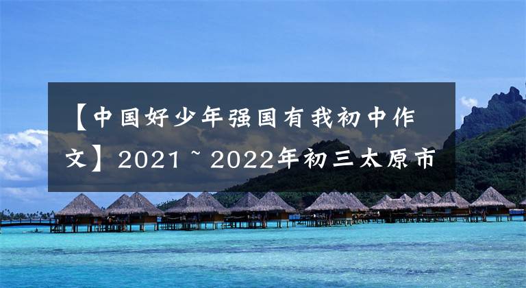 【中国好少年强国有我初中作文】2021 ~ 2022年初三太原市期中考试《强国有我》演讲稿