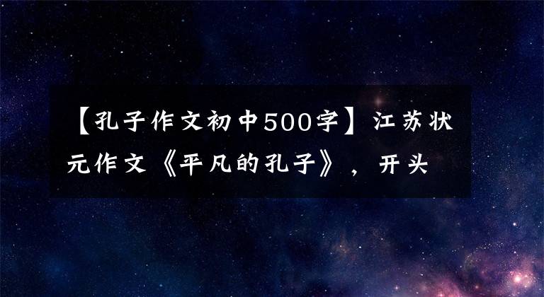 【孔子作文初中500字】江苏状元作文《平凡的孔子》，开头一流，字也很好看