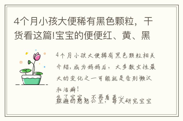 4个月小孩大便稀有黑色颗粒，干货看这篇!宝宝的便便红、黄、黑、白、绿？哪种便便需警惕？