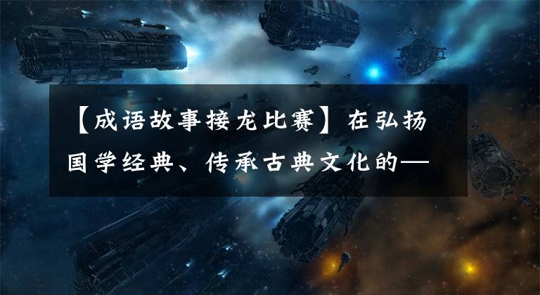 【成语故事接龙比赛】在弘扬国学经典、传承古典文化的——盐城县杨屯学校举行成语接龙大会。
