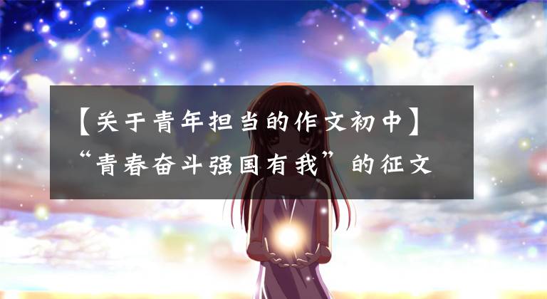 【关于青年担当的作文初中】“青春奋斗强国有我”的征文被选为《做担当有为的新时代青年》