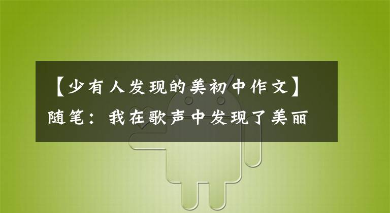 【少有人发现的美初中作文】随笔：我在歌声中发现了美丽