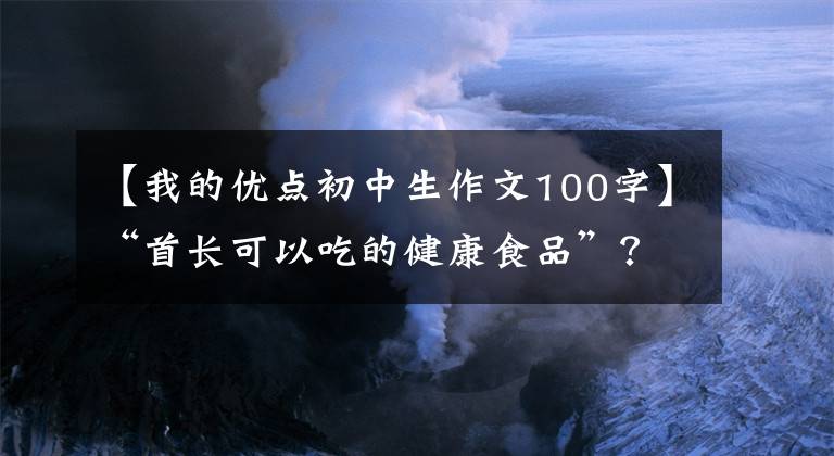 【我的优点初中生作文100字】“首长可以吃的健康食品”？推销员揭露了欺骗老人的那件事。