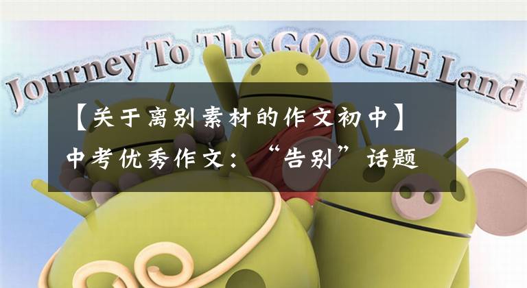 【关于离别素材的作文初中】中考优秀作文：“告别”话题作文[附8篇范文]
