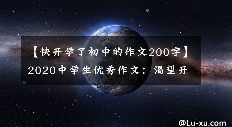 【快开学了初中的作文200字】2020中学生优秀作文：渴望开学