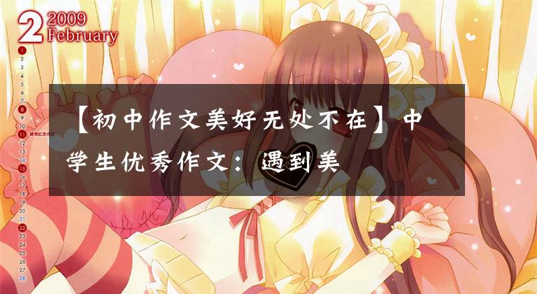 【初中作文美好无处不在】中学生优秀作文：遇到美