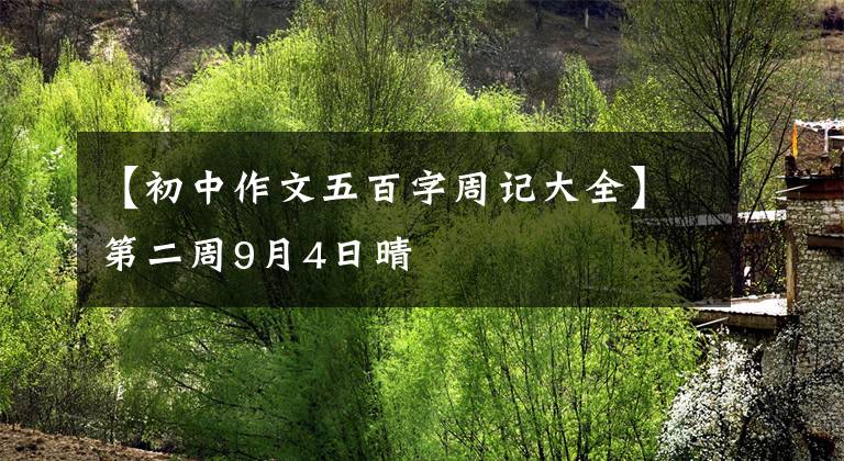 【初中作文五百字周记大全】第二周9月4日晴