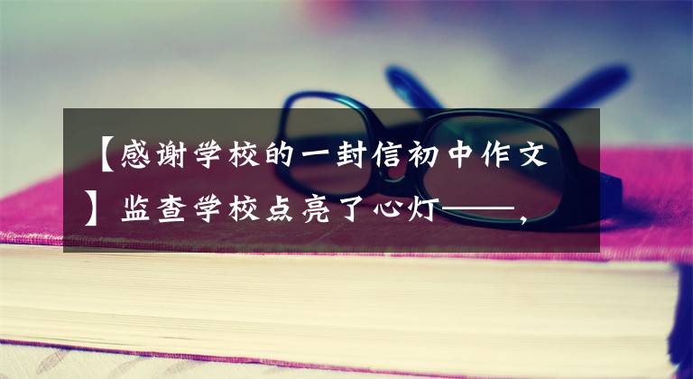 【感谢学校的一封信初中作文】监查学校点亮了心灯——，并透露了一封给阜阳市绿城中学一年级老师的信。