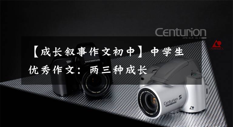 【成长叙事作文初中】中学生优秀作文：两三种成长