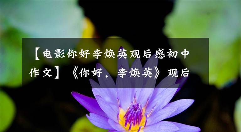 【电影你好李焕英观后感初中作文】《你好，李焕英》观后感