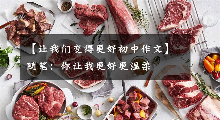 【让我们变得更好初中作文】随笔：你让我更好更温柔
