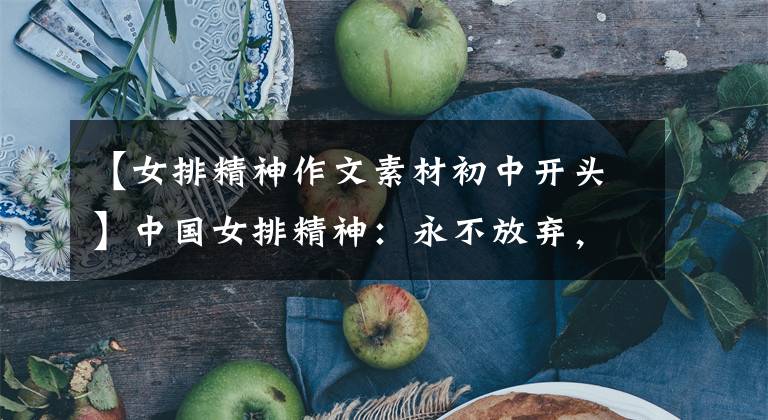 【女排精神作文素材初中开头】中国女排精神：永不放弃，永不言败