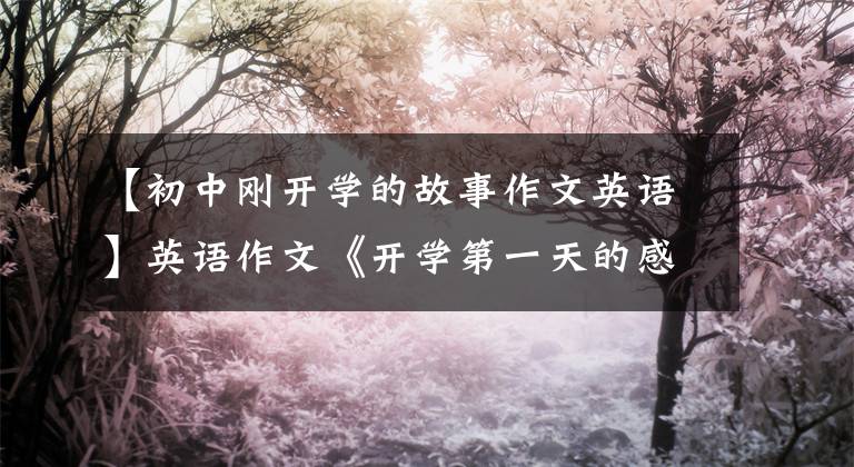 【初中刚开学的故事作文英语】英语作文《开学第一天的感受》这样写