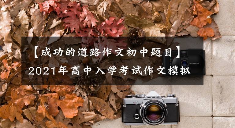 【成功的道路作文初中题目】2021年高中入学考试作文模拟试题及范文：_ _ _ _ _ _ _ _ _ _ _ _ _ _ _ _ _ _ _ _ _ _ _ _ _ _ _ _ _ _32