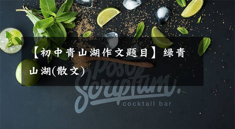 【初中青山湖作文题目】绿青山湖(散文)