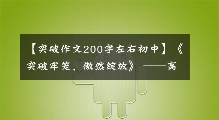 【突破作文200字左右初中】《突破牢笼，傲然绽放》 ——高中入学考试满分作文一篇，附上秋老师的评论