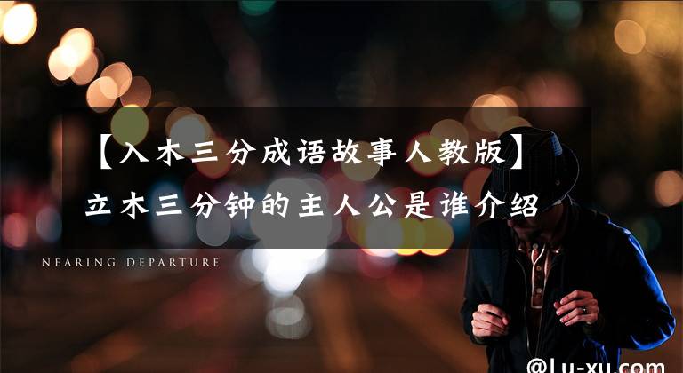 【入木三分成语故事人教版】立木三分钟的主人公是谁介绍立木三分钟的故事