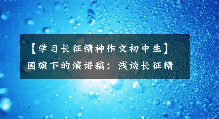 【学习长征精神作文初中生】国旗下的演讲稿：浅谈长征精神。