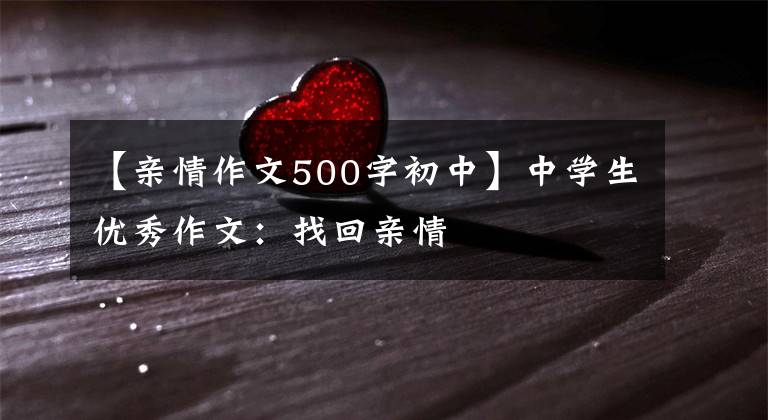 【亲情作文500字初中】中学生优秀作文：找回亲情