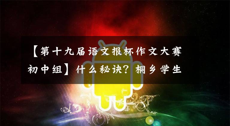 【第十九届语文报杯作文大赛初中组】什么秘诀？桐乡学生获得了全国中学生现场写作比赛特等奖