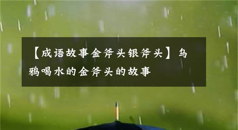 【成语故事金斧头银斧头】乌鸦喝水的金斧头的故事