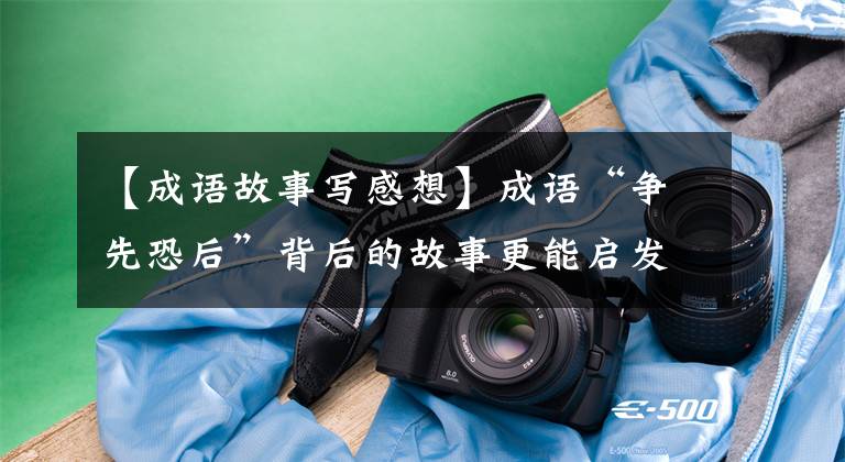 【成语故事写感想】成语“争先恐后”背后的故事更能启发人们