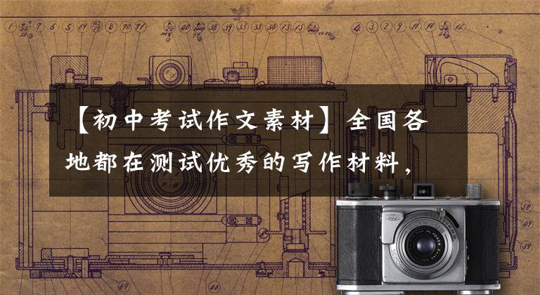 【初中考试作文素材】全国各地都在测试优秀的写作材料，积累和分享写作技巧，所以写作很难突破。