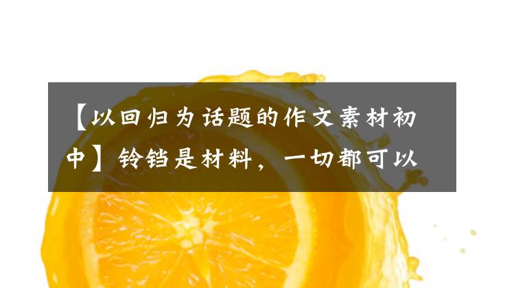 【以回归为话题的作文素材初中】铃铛是材料，一切都可以圆3354阿宝老师的《作文经》(176)