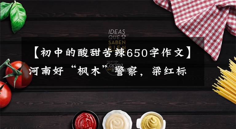 【初中的酸甜苦辣650字作文】河南好“枫木”警察，梁红标准：心林弓人