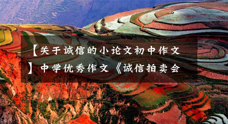 【关于诚信的小论文初中作文】中学优秀作文《诚信拍卖会》一篇城市寓言，百态人生味道