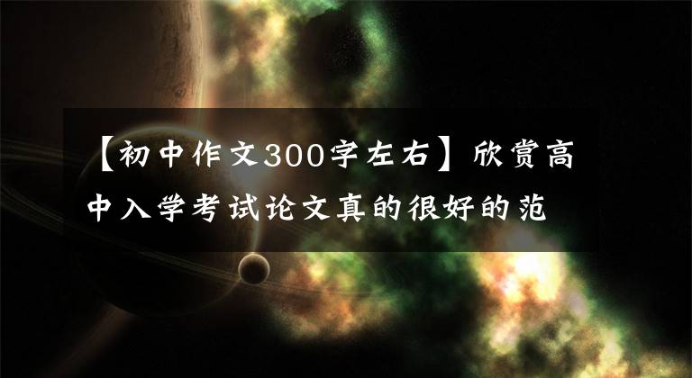 【初中作文300字左右】欣赏高中入学考试论文真的很好的范文：请重新坚持。